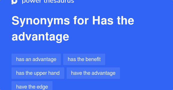 HAS THE ADVANTAGE Synonyms: 72 Similar Words Phrases