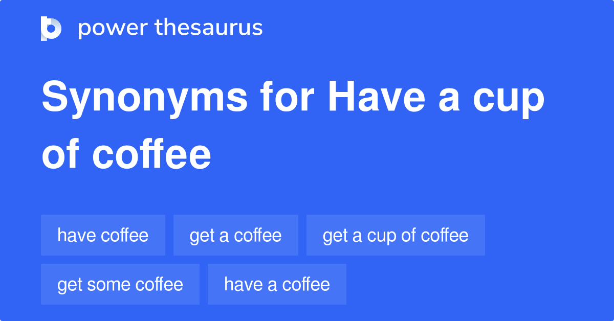 Have A Cup Of Coffee synonyms 48 Words and Phrases for Have A Cup Of