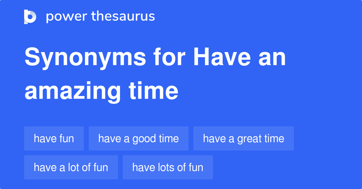 Have An Amazing Time synonyms 166 Words and Phrases for Have An Amazing Time