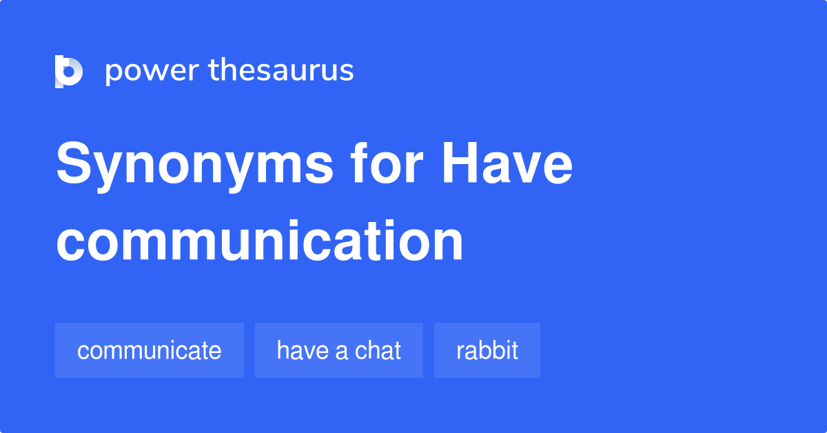 Have Communication synonyms 110 Words and Phrases for Have Communication