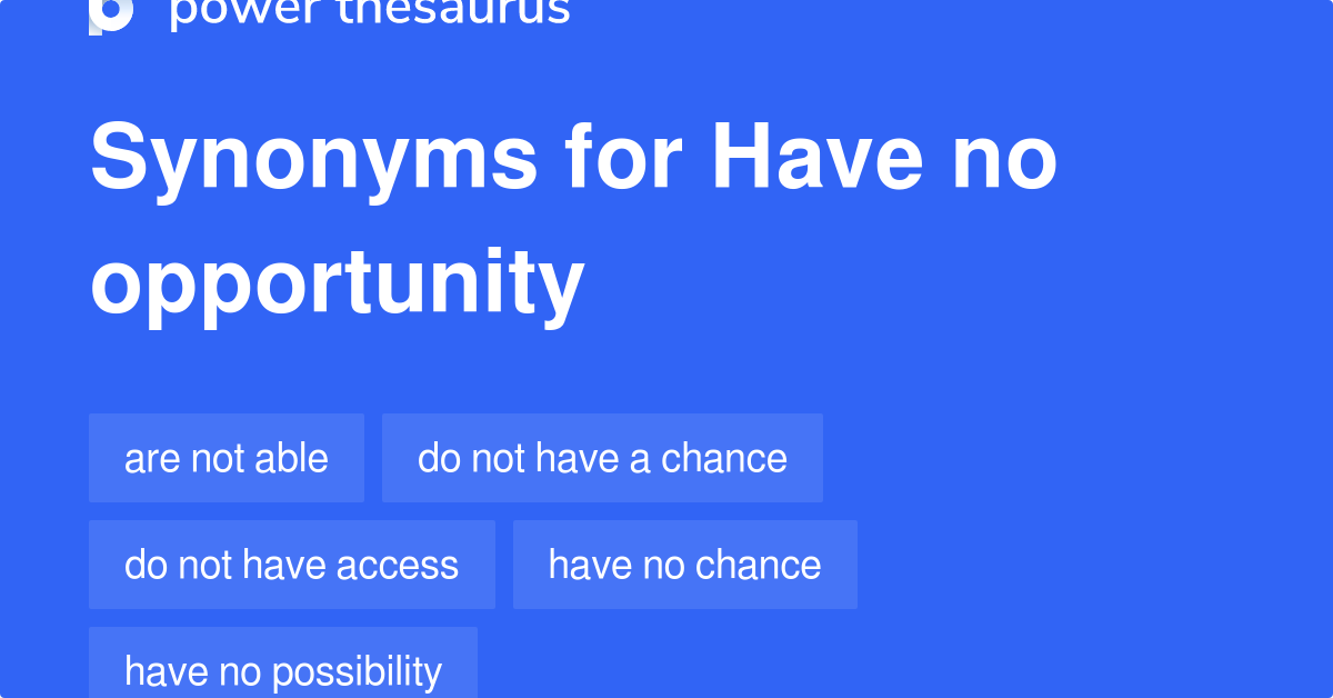 Have No Opportunity synonyms 52 Words and Phrases for Have No Opportunity