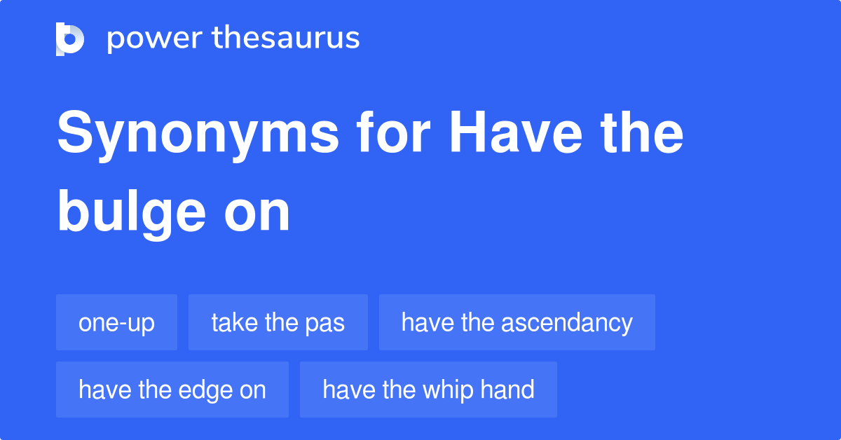 Have The Bulge On synonyms 5 Words and Phrases for Have The Bulge On