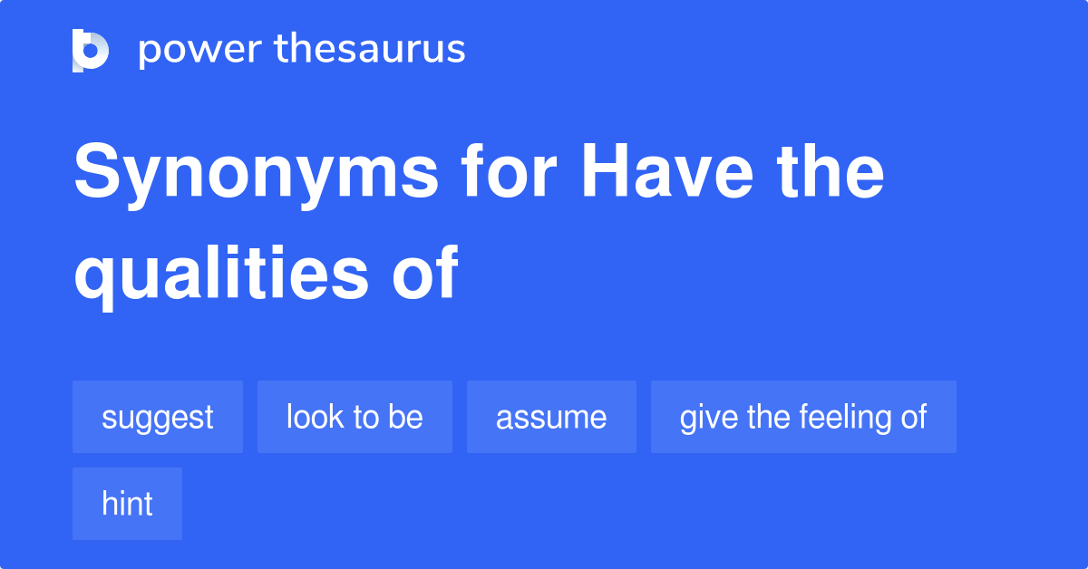 Have The Qualities Of synonyms 63 Words and Phrases for Have The Qualities Of
