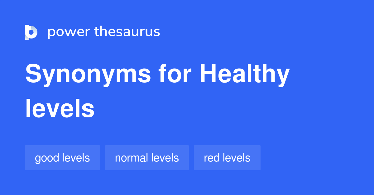 Healthy Levels synonyms 21 Words and Phrases for Healthy Levels