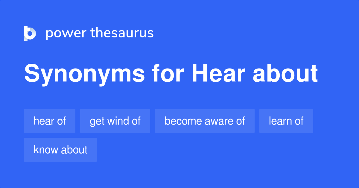 Hear About synonyms 198 Words and Phrases for Hear About