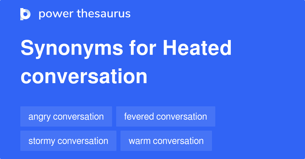 Heated Conversation synonyms 49 Words and Phrases for Heated Conversation
