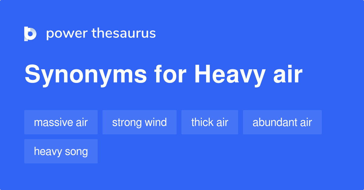Heavy Air Synonyms 29 Words And Phrases For Heavy Air
