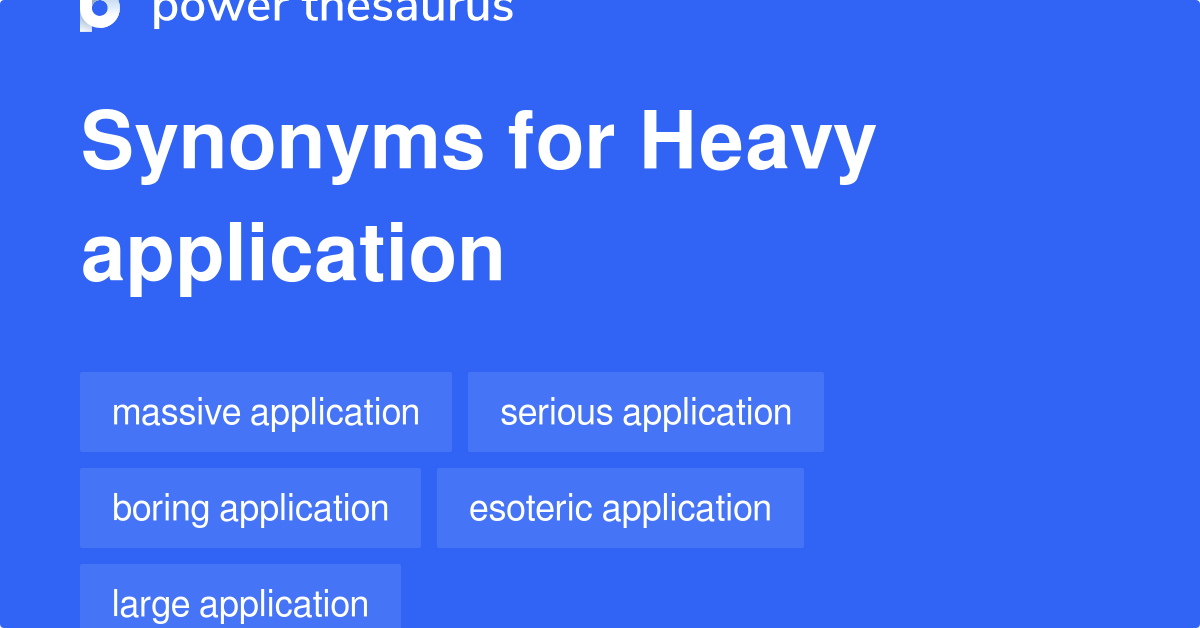 Heavy Application synonyms 10 Words and Phrases for Heavy Application