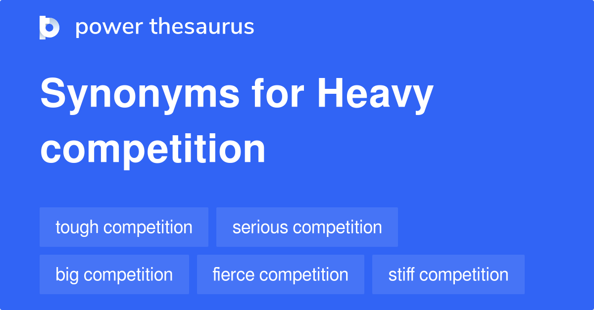 Heavy Competition synonyms 78 Words and Phrases for Heavy Competition