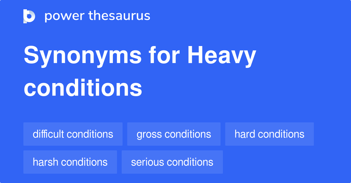 Heavy Conditions synonyms 14 Words and Phrases for Heavy Conditions