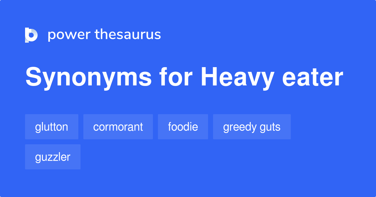 Heavy Eater synonyms 43 Words and Phrases for Heavy Eater