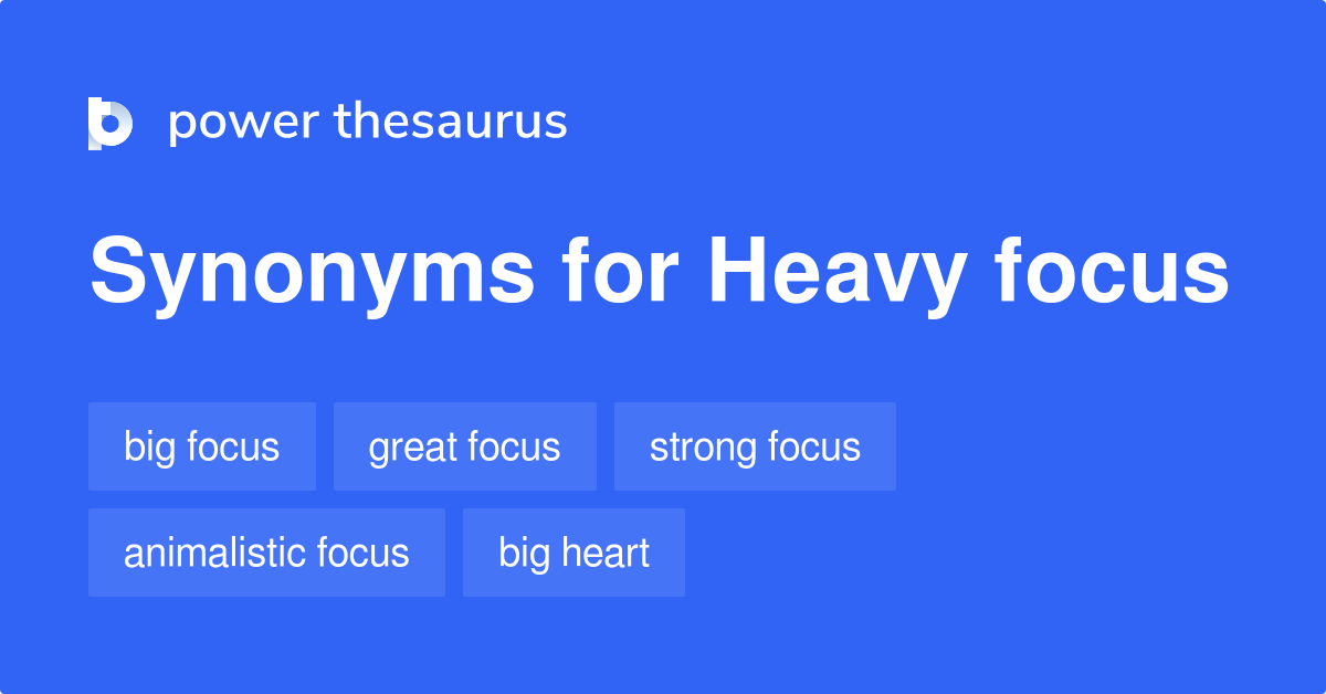 Heavy Focus synonyms 63 Words and Phrases for Heavy Focus