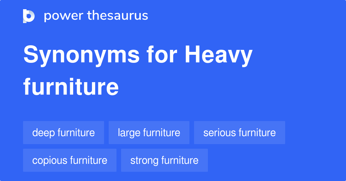 Heavy Furniture synonyms 11 Words and Phrases for Heavy Furniture
