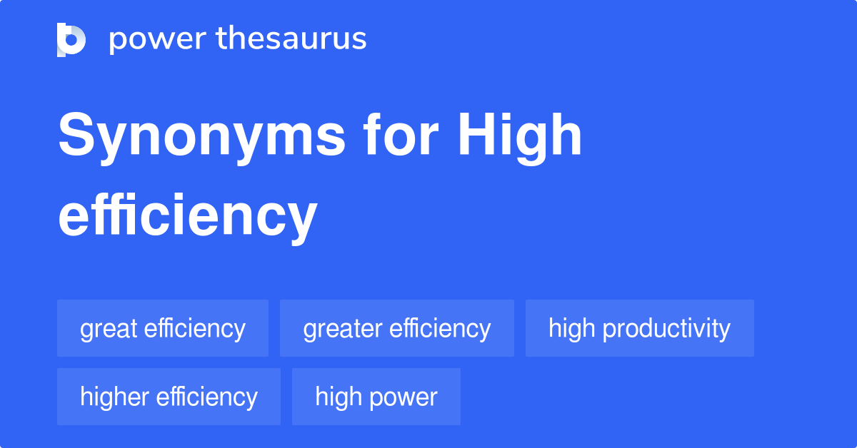 High Efficiency synonyms 98 Words and Phrases for High Efficiency