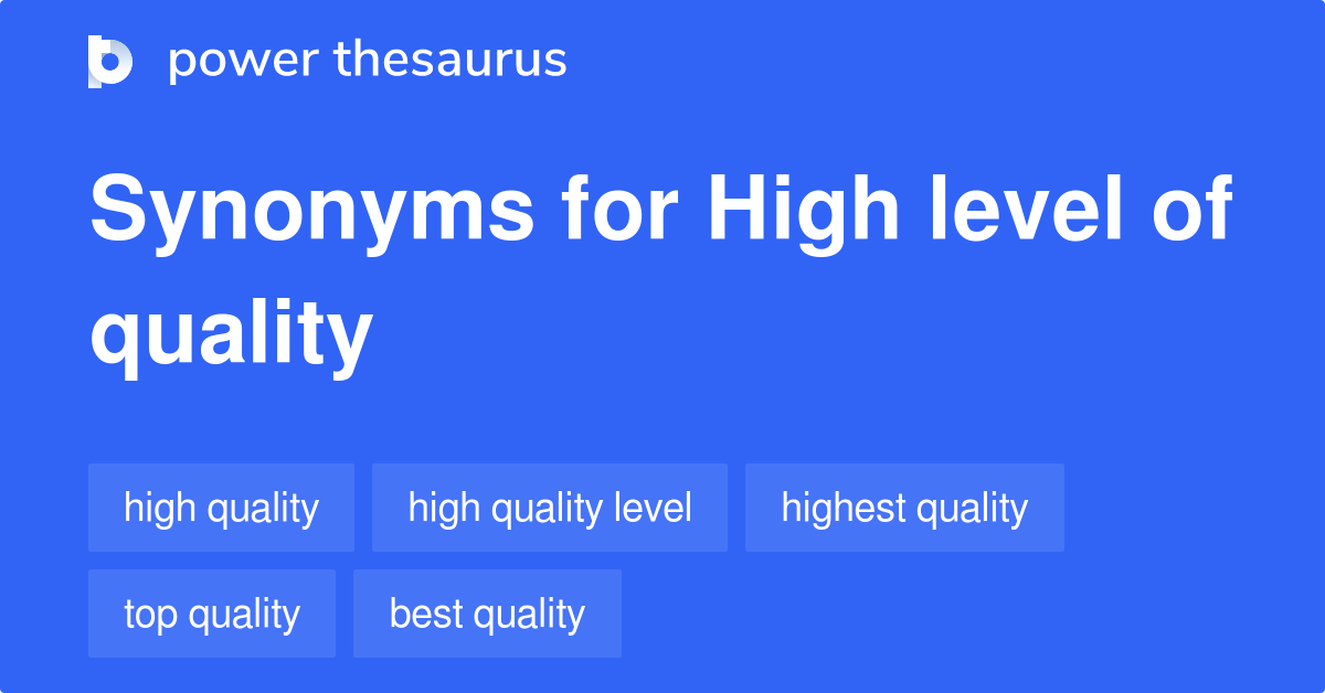 High Level Of Quality synonyms 57 Words and Phrases for High Level Of