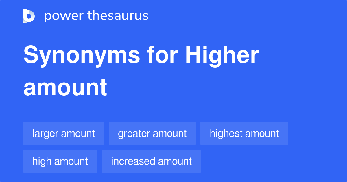 Higher Amount synonyms 92 Words and Phrases for Higher Amount