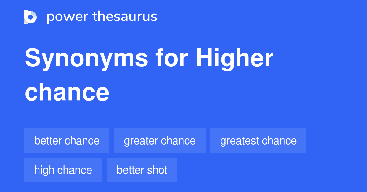 Higher Chance synonyms 84 Words and Phrases for Higher Chance