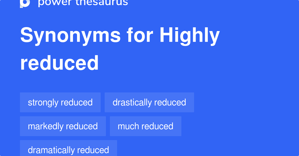 Highly Reduced synonyms 91 Words and Phrases for Highly Reduced