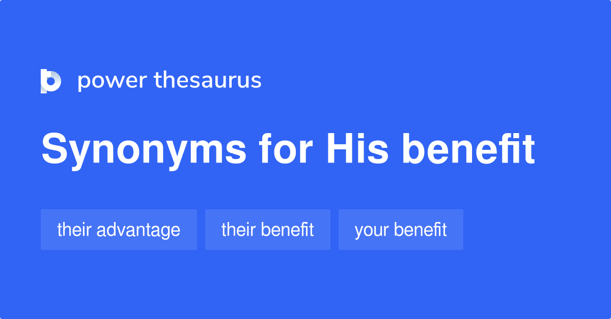 His Benefit synonyms 27 Words and Phrases for His Benefit