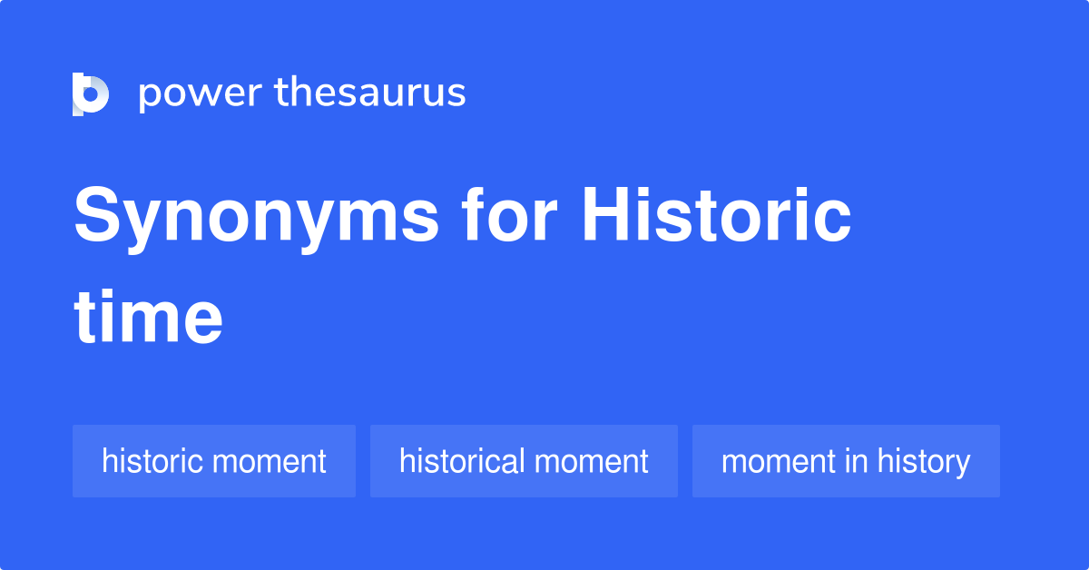 Historic Time synonyms 44 Words and Phrases for Historic Time