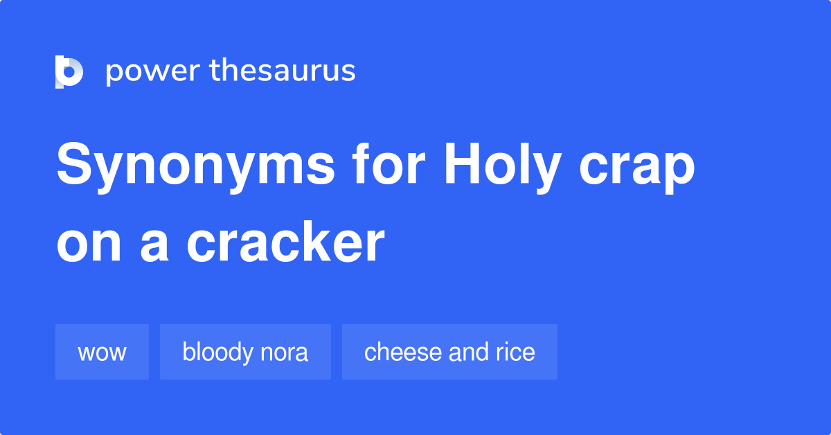 Holy Crap On A Cracker synonyms 288 Words and Phrases for Holy Crap