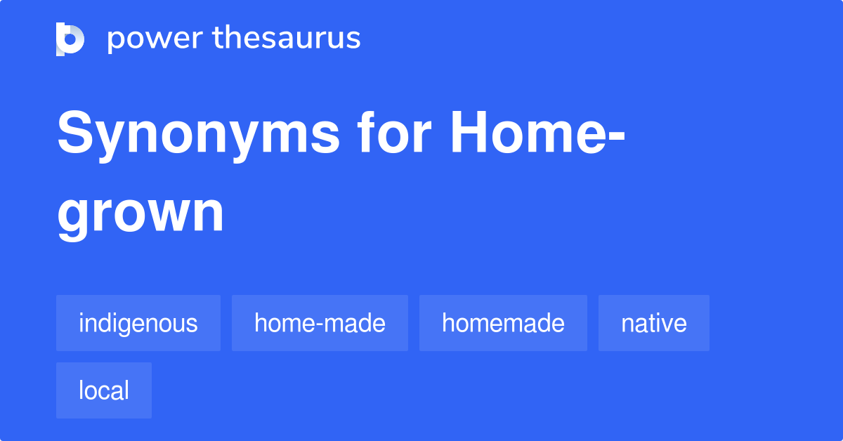 Homegrown synonyms 81 Words and Phrases for Homegrown