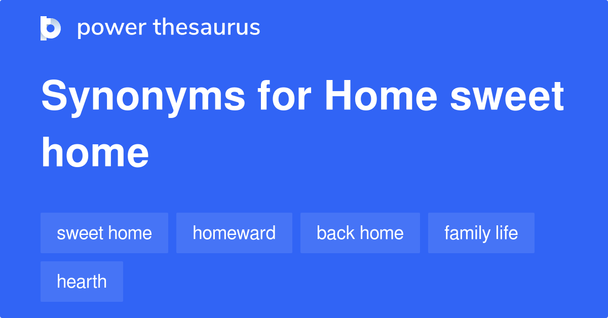 Home Sweet Home synonyms 168 Words and Phrases for Home Sweet Home