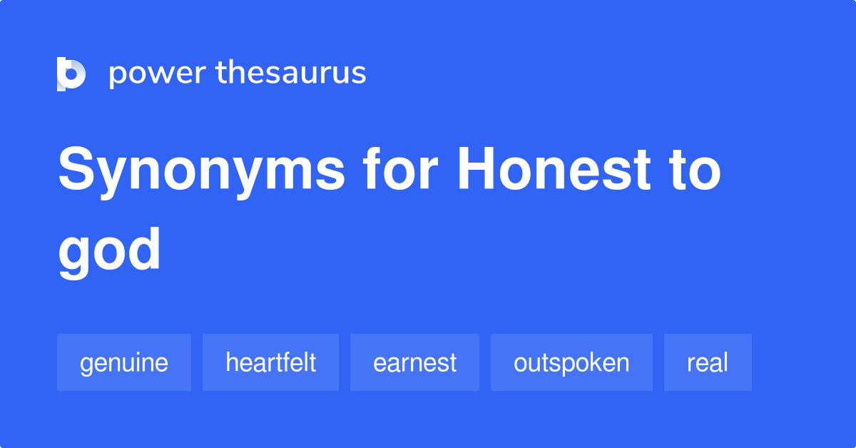 Honest To God synonyms 91 Words and Phrases for Honest To God