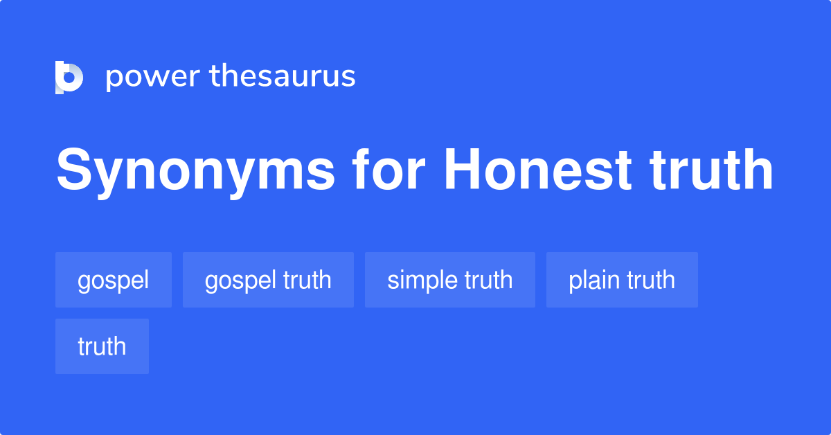 Honest Truth synonyms 168 Words and Phrases for Honest Truth