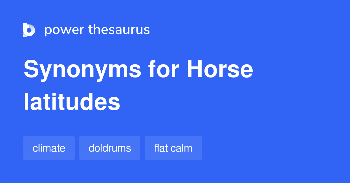 Horse Latitudes synonyms 48 Words and Phrases for Horse Latitudes