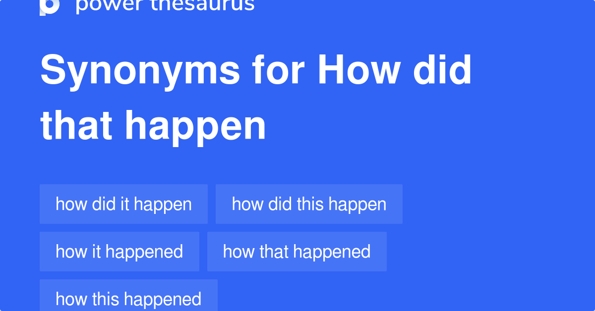 How Did That Happen synonyms 99 Words and Phrases for How Did That Happen