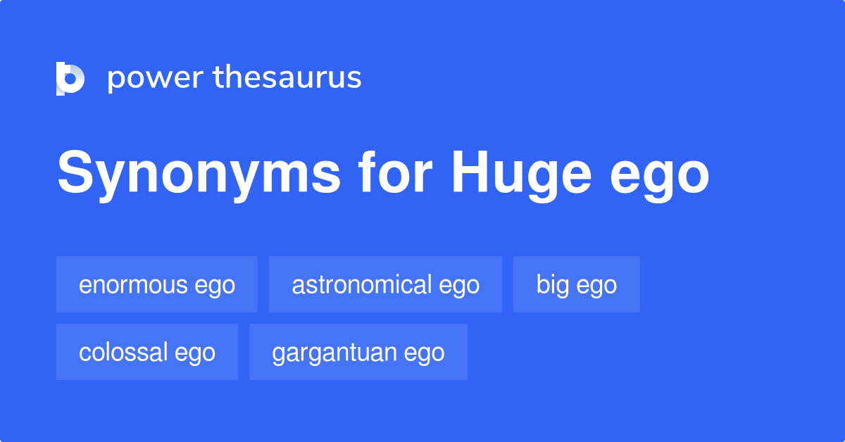 Huge Ego synonyms 27 Words and Phrases for Huge Ego