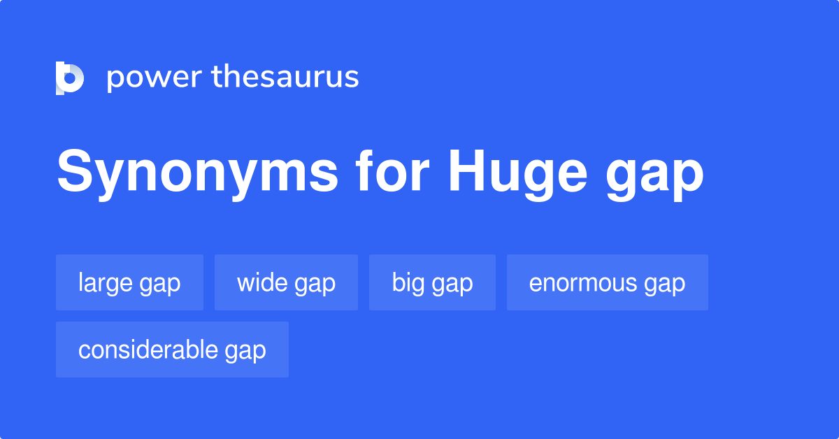 Huge Gap synonyms 361 Words and Phrases for Huge Gap