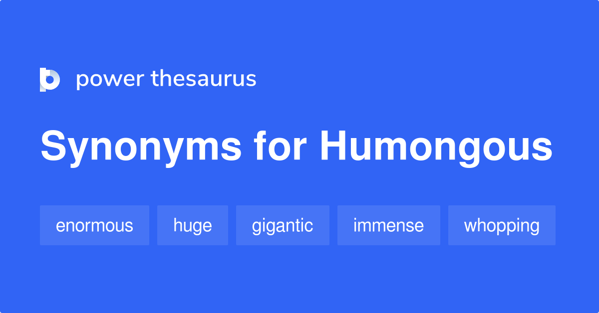 Humongous synonyms 641 Words and Phrases for Humongous