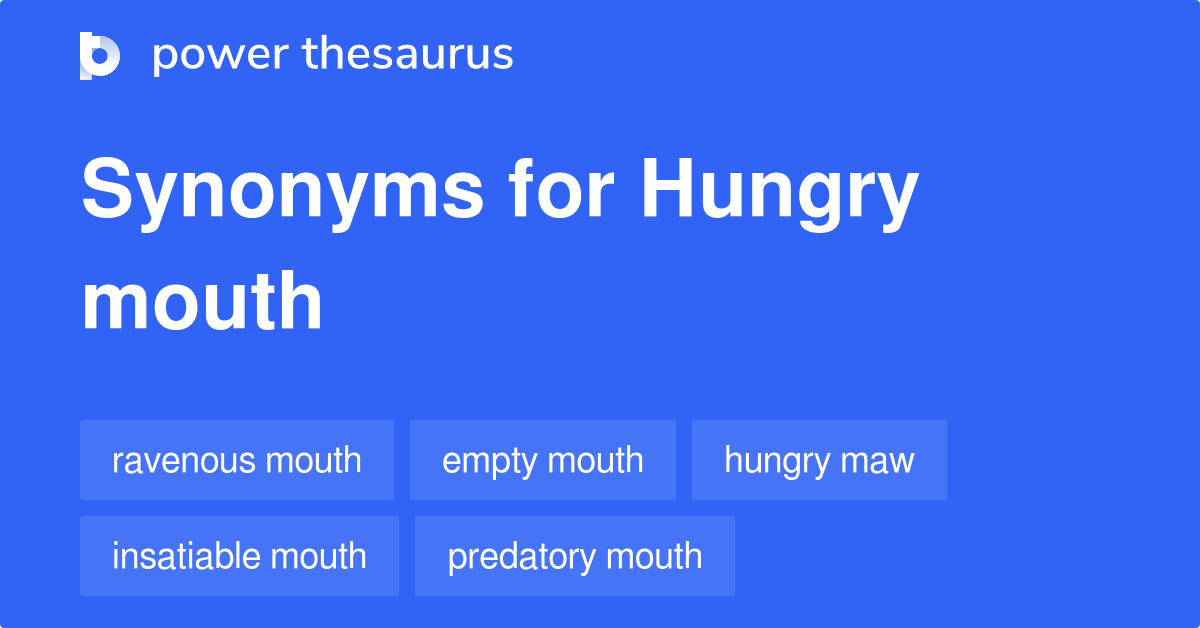 Hungry Mouth synonyms 28 Words and Phrases for Hungry Mouth