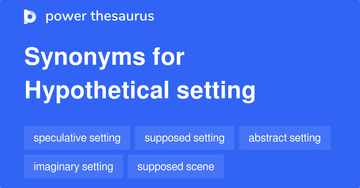Hypothetical Setting synonyms 10 Words and Phrases for Hypothetical