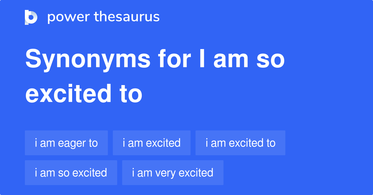 I Am So Excited To synonyms 65 Words and Phrases for I Am So Excited To