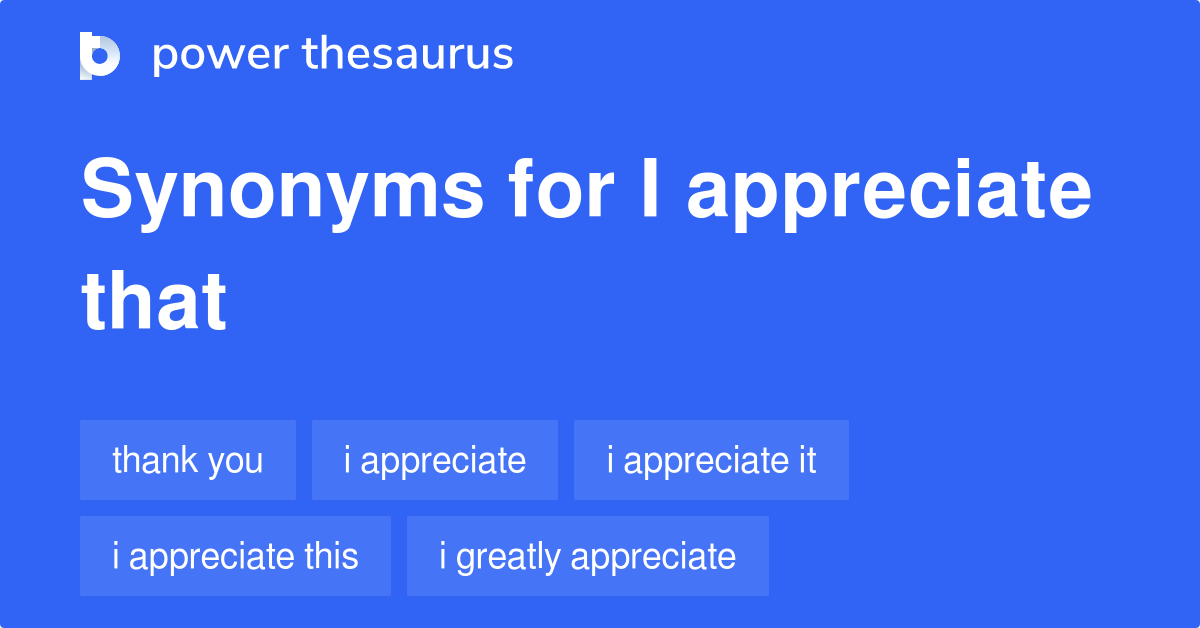 I Appreciate That synonyms 133 Words and Phrases for I Appreciate That