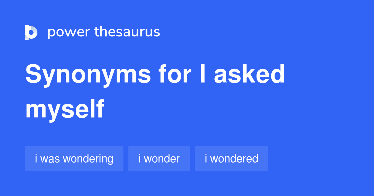 I Asked Myself synonyms 38 Words and Phrases for I Asked Myself