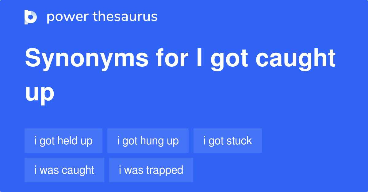 I Got Caught Up synonyms 68 Words and Phrases for I Got Caught Up