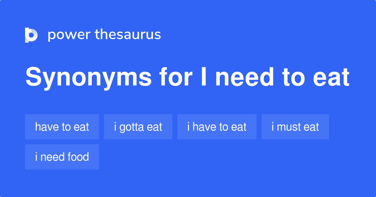 I Need To Eat synonyms 33 Words and Phrases for I Need To Eat