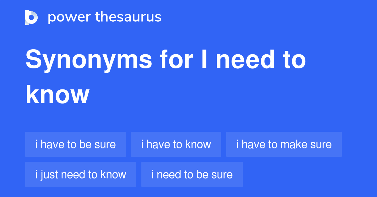 I Need To Know synonyms 132 Words and Phrases for I Need To Know
