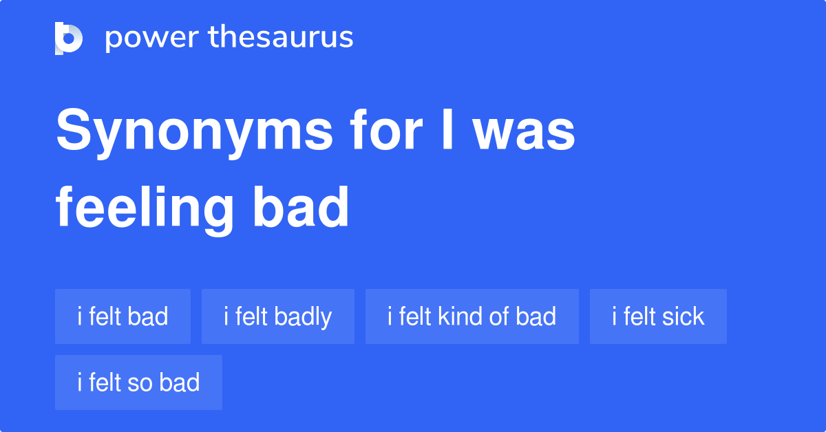 I Was Feeling Bad synonyms 45 Words and Phrases for I Was Feeling Bad