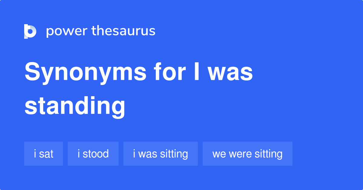I Was Standing synonyms 49 Words and Phrases for I Was Standing