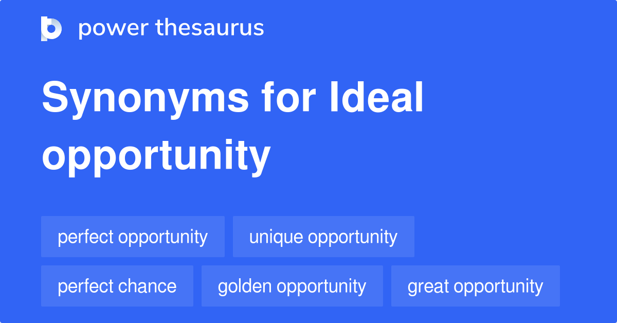 Ideal Opportunity synonyms 111 Words and Phrases for Ideal Opportunity