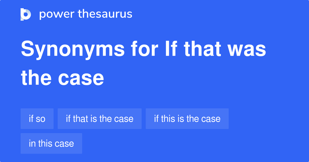 If That Was The Case synonyms 44 Words and Phrases for If That Was