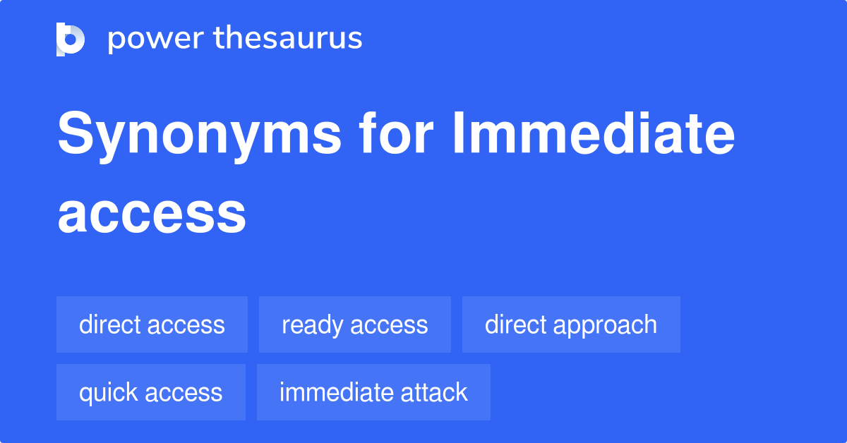 Immediate Access synonyms 126 Words and Phrases for Immediate Access