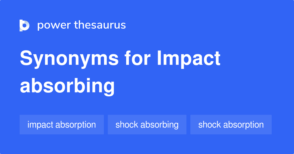 Impact Absorbing synonyms 25 Words and Phrases for Impact Absorbing