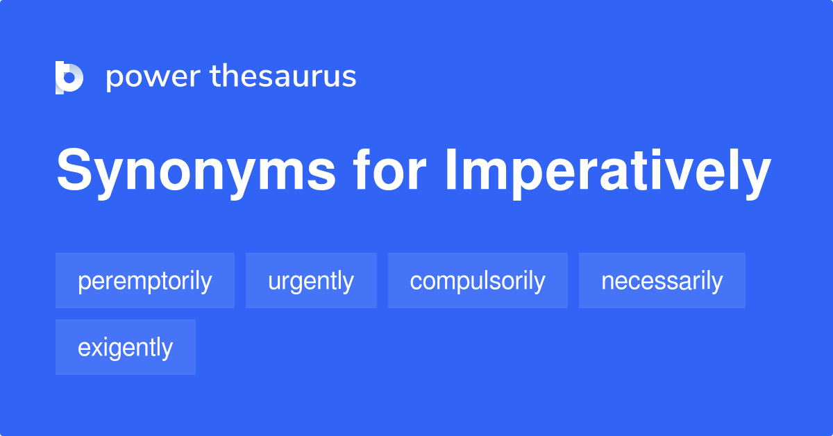 Imperatively synonyms 225 Words and Phrases for Imperatively