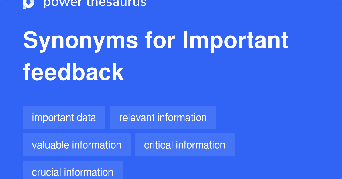 Important Feedback synonyms 113 Words and Phrases for Important Feedback
